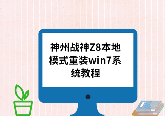 神州戰(zhàn)神Z8本地模式重裝win7系統(tǒng)教程