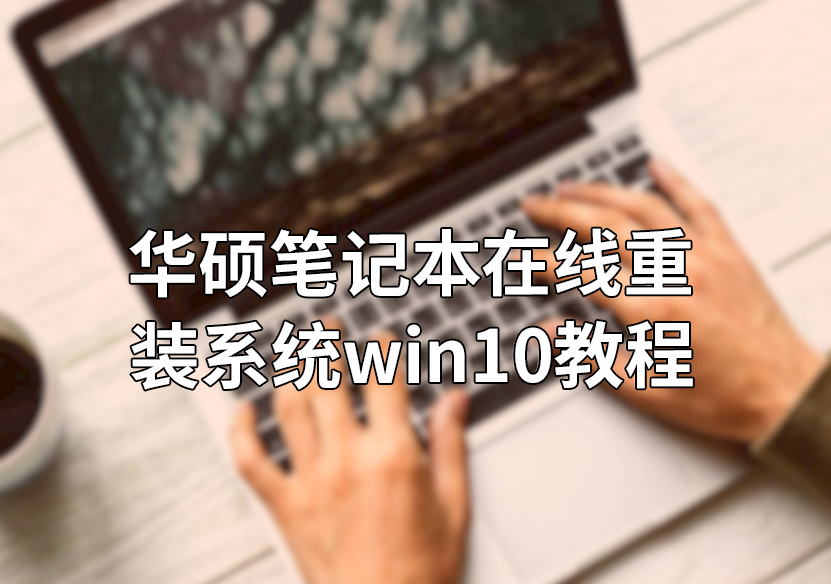 華碩筆記本在線重裝系統win10教程