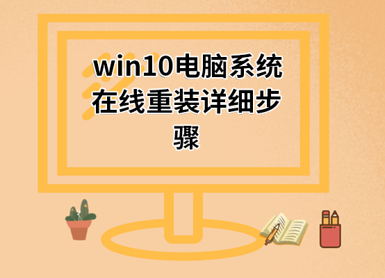 win10電腦系統(tǒng)在線重裝詳細(xì)步驟